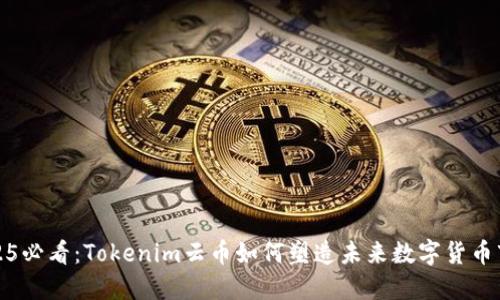 2025必看：Tokenim云币如何塑造未来数字货币市场