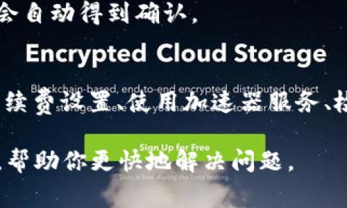 如果你的Tokenim钱包一直显示“等待确认”，这通常表示交易正在进行中，但尚未得到区块链网络的确认。在这种情况下，可以采取以下步骤来解决问题：

1. 检查网络状况
首先，你可以访问区块链浏览器，如Etherscan（以太坊）或BscScan（币安智能链），根据你的交易类型查看交易状态。这些网站可以让你输入交易哈希（transaction hash），从而查看交易是否已经确认，以及确认的进度。

2. 确认手续费设置
有时候，交易显示“等待确认”的原因可能是你设置的交易手续费（gas fee）过低。每个区块链网络都有其合理的手续费范围。如果你的手续费设置得过低，矿工可能会优先处理其他手续费更高的交易。你可以尝试使用更高的手续费重新发起交易。

3. 使用加速器服务
如果交易长时间没有确认，可以考虑使用“交易加速器”服务。许多区块链网络提供这种服务，允许用户支付一定的费用以加速交易确认。然而，这种服务的效果可能因网络拥堵情况而异。

4. 检查钱包是否正常
有时候，问题可能出在你的钱包应用本身。尝试关闭并重新打开Tokenim钱包，或更新到最新版本。有时，软件的Bug可能会导致交易状态更新不及时。

5. 耐心等待
最后，尤其是在网络非常繁忙的时候，有时唯一的解决办法就是耐心等待。大多数情况下，交易在一段时间后会自动得到确认。

总结
当Tokenim钱包显示“等待确认”时，通常是因为交易尚未得到区块链网络的确认。通过检查网络状况、确认手续费设置、使用加速器服务、检查钱包状态等方法，你可以尝试解决这一问题。重要的是，保持耐心，并时刻关注交易的最新动态。

如果问题持续存在，建议联系Tokenim钱包的客服支持团队。他们可能会提供特定于该钱包的故障排除步骤，帮助你更快地解决问题。