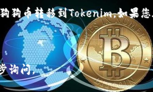 由于您提到的内容涉及具体的区块链操作和交易平台，我可以为您提供一些关于如何将火币（Huobi）中的狗狗币（Dogecoin）转移到另一个平台（如Tokenim）的指导，但我无法提供具体的操作细节和交易指南。以下是一般性的步骤和注意事项：

### 如何将狗狗币从火币转移到Tokenim

进行加密货币交易时，不同平台之间的转账通常需要按照一定的步骤进行。以下是您可以参考的一般流程：

### 步骤一：准备工作

在转账之前，请确保您已经在Tokenim平台注册并完成账户验证。如果您的Tokenim账户还未设置好，请前往其官方网站进行注册。

确保您的Tokenim账户已经生成了狗狗币的接收地址。您可以在Tokenim的狗狗币充值页面找到这个地址。

### 步骤二：登陆火币账户

使用您的凭证登录火币交易平台。在交易所的首页，找到您的狗狗币资产。

### 步骤三：寻找提款选项

在火币平台中，寻找“资产”或“钱包”选项，点击后查找狗狗币。接下来，您需要选择“提现”或者“转出”的选项。

### 步骤四：输入提款信息

在提现页面，您需要输入以下信息：
ul
    listrong接收地址：/strong复制您在Tokenim上生成的狗狗币接收地址并粘贴到火币的提款地址栏。/li
    listrong提款金额：/strong输入您希望转移的狗狗币数量。请注意，某些平台可能会有最低提款限制。/li
/ul

在输入这些信息后，请再次核对接收地址是否正确，因为区块链交易是不可逆的，地址错误可能导致资产丢失。

### 步骤五：确认安全验证

火币通常会要求您进行一些安全验证，比如输入验证码、短信验证或谷歌二次验证。这一步是为了确保您的账户安全。

### 步骤六：提交申请

在确认所有信息无误后，点击“提交”或“确认”按钮。在提交后，您将看到一个成功的提示，通常会显示一个交易编号。

### 步骤七：查看转账状态

转账可能需要一点时间来确认，您可以在火币和Tokenim的账户中查看交易的状态。狗狗币的转账通常比较快，但因为网络拥堵或者其他技术因素，转账时间可能有所不同。

### 步骤八：确认到账

在Tokenim上确认狗狗币已经到账。当您在Tokenim账户中查看到转账金额，这表明您的操作成功完成。

### 注意事项

在进行转账之前，请务必注意以下几点：
ul
    li确保您输入的接收地址是准确的。/li
    li了解可能的手续费：转账手续费通常由火币平台收取，了解相关费用可以帮助您更好地管理资产。/li
    li保持警惕，以防范潜在的诈骗和网络钓鱼。/li
/ul

总之，将狗狗币从火币转移到Tokenim是一个相对简单的过程，只要您仔细核对每一步骤，您的转账应该顺利完成。

### 总结

在数字货币的交易和转移过程中，正确操作和安全意识是至关重要的。希望这些步骤能够帮助您顺利地将狗狗币转移到Tokenim。如果您在执行过程中遇到任何问题，建议联系相关平台的客服获取进一步的帮助。

---

以上内容是一个关于将狗狗币从火币转到Tokenim的简要指南。如果您有更具体的需求或问题，欢迎进一步询问。