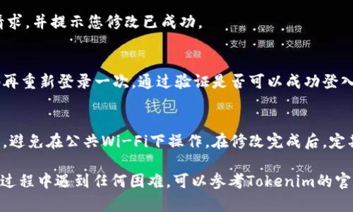 要修改Tokenim 2.0钱包的密码，请按照以下步骤操作：

步骤一：打开Tokenim 2.0钱包
首先，在您的设备上找到并启动Tokenim 2.0钱包应用程序。如果您还没有安装该应用程序，请前往官方应用商店下载并安装最新版本。

步骤二：登录您的账户
在应用程序的主界面上，输入您当前的账号信息，登录到您的钱包。确保您输入的所有信息都是正确的，以顺利登录。

步骤三：访问设置菜单
登录后，通常在应用程序的主屏幕上或侧边栏中会有一个“设置”或“账户”选项。点击这个选项以进入设置菜单。

步骤四：找到密码修改选项
在设置菜单中，您可能会看到“安全”或“密码”相关的选项。点击这个选项后，将会看到修改密码的相关链接或按钮。

步骤五：输入当前密码和新密码
系统通常会要求您输入当前的密码以确认您的身份。然后，您需要输入新密码，并根据提示进行确认。确保新密码足够复杂，包括字母、数字及特殊符号，以增强安全性。

步骤六：保存修改
在确认无误后，点击“保存”或者“确认”按钮。系统会处理您的请求，并提示您修改已成功。

步骤七：退出并重新登录
为了确保您的新密码设置生效，建议您退出账户并使用新密码再重新登录一次。通过验证是否可以成功登入，可以确认密码修改是否已生效。

安全提示
在修改密码的过程中，请确保您的设备处于安全的网络环境下，避免在公共Wi-Fi下操作。在修改完成后，定期更新密码并开启两步验证功能，以进一步增强您的账户安全。

以上就是Tokenim 2.0钱包修改密码的相关步骤。如果在操作过程中遇到任何困难，可以参考Tokenim的官方帮助文档或联系客服获取帮助。
