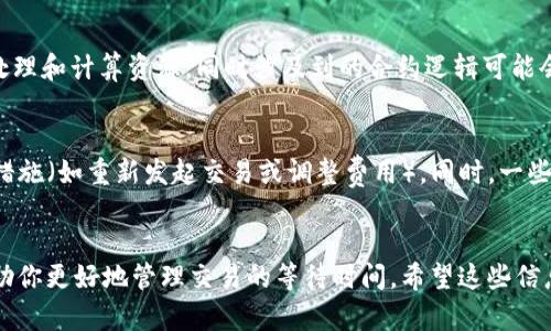 关于Tokenim在等待打包的时间，这个时间可能会因多种因素而异。首先，打包的具体时间取决于网络的拥堵情况、交易的数量及复杂性等因素。以下几点可以帮助理解等待时间的影响因素：

网络拥堵情况
在区块链网络中，如果当前有大量交易等待被处理，矿工可能需要一些时间来确认新的交易。在网络拥堵的时候，用户的交易可能需要等待更长时间才能被打包。这种情况在高需求的时段（比如大事件或新币发布时）尤为明显，因此如果你正在使用Tokenim平台，并且发现打包时间较长，可能就是这个原因。

交易费用影响
交易费用通常是影响打包速度的一个重要因素。在区块链网络中，用户可以设置他们愿意支付的交易费用，矿工通常会优先处理那些费用较高的交易。因此，如果你的交易费用设置较低，可能会导致打包时间延长。为了加快打包速度，可以考虑调整费用设置。

智能合约复杂性
如果你正在通过Tokenim进行某种复杂的智能合约操作，这种情况下的打包时间可能会比简单交易长。这是因为智能合约需要更多的处理和计算资源，同时涉及到的合约逻辑可能会增加确认时间。因此，如果你的交易涉及复杂的智能合约，耐心等待可能是必要的。

时间评估和解决方案
尽管具体的打包时间可能会有所不同，一般来说，如果在交易后等待超过30分钟仍未确认，建议检查交易状态，确认是否需要采取其他措施（如重新发起交易或调整费用）。同时，一些区块链浏览器也能帮助你查询当前的网络状态和交易确认时间。在这方面，保持信息透明将有助于用户更好地管理自己的期待和计划。

总结
总的来说，Tokenim的等待打包时间并不是固定的，它受到多种因素的影响。在进行交易时，了解这些因素并合理设置交易参数，可以帮助你更好地管理交易的等待时间。希望这些信息能对你有所帮助！