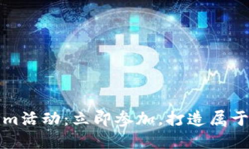 2023年南昌Tokenim活动：立即参加，打造属于你的数字创意未来！