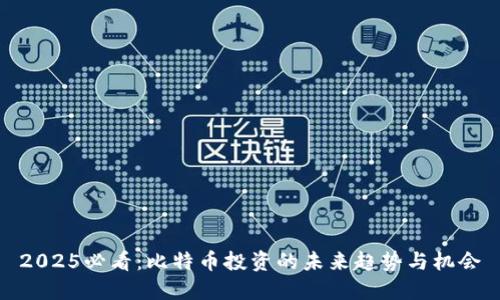 2025必看：比特币投资的未来趋势与机会