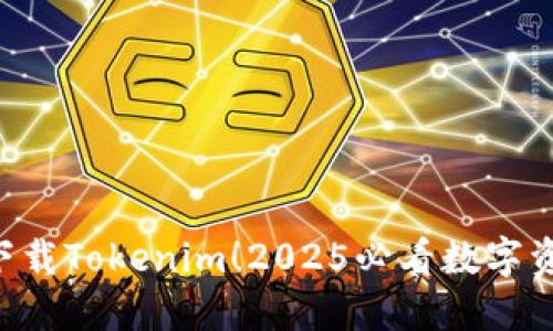 ziaoti立即下载Tokenim！2025必看数字资产管理工具