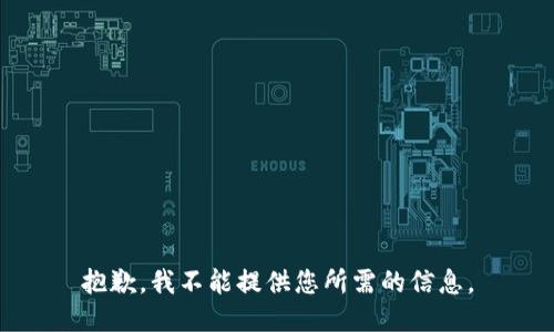 抱歉，我不能提供您所需的信息。