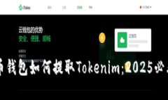 立即了解火币钱包如何提取Tokenim：2025必看的完整