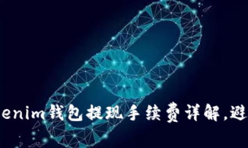 2025必看：Tokenim钱包提现手续费详解，避免不必要损失！
