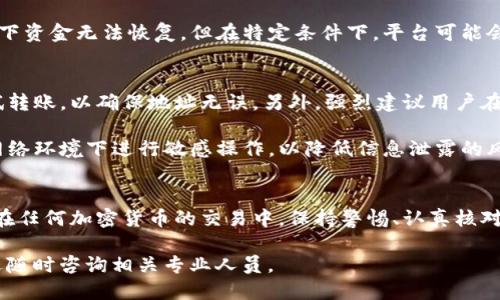 关于“tokenim转账不正确钱包地址”的问题，可能涉及到几个方面的讨论，例如如何确保转账地址的正确性、如果转账失败应该采取什么措施以及如何避免类似问题的发生。接下来，我将详细介绍这些主题。

转账前的准备工作
首先，为了避免转账时出现错误，用户在进行任何加密货币转账时，都必须认真核对收款地址。每个加密货币钱包都有一个独特的地址，这个地址通常是由一串字母和数字组成的，并且大小写是敏感的。因此，在复制地址时，必须确保不会遗漏任何字符或误输入任何字符。

此外，很多平台和钱包在输入地址时都会提供“地址检测”功能。如果你的钱包支持这一功能，可以利用这个工具来验证地址的有效性。这些小而有效的步骤都能大大降低因地址错误导致资金损失的风险。

如果转账已经发送，应该怎么办？
假如你已经将资金转入了一个错误的地址，首先不要慌张。虽然资金转账在区块链上是不可逆的，但有一些措施可以尝试挽回损失。首先，检查转账记录，确认交易的确无误地记录在区块链上。发起交易的时间、金额以及目标地址都应该仔细核对。

接下来，如果你转账到的是一个属于某个交换平台的钱包地址，你可以尝试联系该平台的客服。虽然大多数情况下资金无法恢复，但在特定条件下，平台可能会提供某种形式的帮助或指导。如果你知道目标地址的拥有者，也可以直接联系对方，看看能否协商解决方案。

加强安全意识，避免将来出现类似问题
为了避免将来再次出现错误，可以采取一些额外的安全措施。例如，在进行大额转账之前，可以先进行小额的测试转账，以确保地址无误。另外，强烈建议用户在能够的情况下使用硬件钱包，这种钱包相对更加安全且不易受到黑客攻击。

除了技术上的措施，用户的安全意识同样至关重要。应定期更新密码以及启用双重身份验证。此外，避免在公共网络环境下进行敏感操作，以降低信息泄露的风险。

总结
在数字货币的世界中，虽然转账便捷，但也伴随着一定的风险。其中最大的隐患之一就是转账地址的错误。因此，在任何加密货币的交易中，保持警惕、认真核对和实施相关的安全措施是至关重要的。只有这样，才能在享受区块链带来的便利的同时，保障自己的资产安全。

希望以上内容能帮助到你解决“tokenim转账不正确钱包地址”的问题。如有其他疑问或需要进一步的指导，欢迎随时咨询相关专业人员。