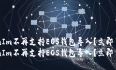 为什么TokenIm不再支持EOS钱包导入？立即了解解决