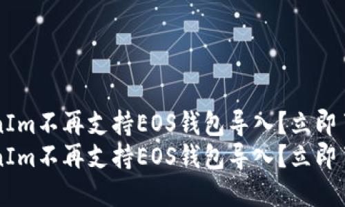 为什么TokenIm不再支持EOS钱包导入？立即了解解决方案
为什么TokenIm不再支持EOS钱包导入？立即了解解决方案