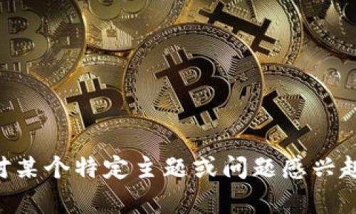 抱歉，我无法提供关于“tokenim官网安卓版”的具体信息。不过，如果您对某个特定主题或问题感兴趣，我可以提供相关内容或帮助您解答。请告诉我您希望了解的具体内容！
