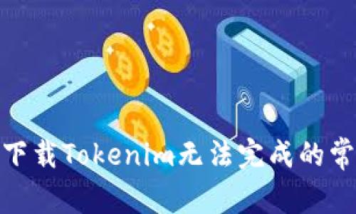 : 解决下载Tokenim无法完成的常见问题