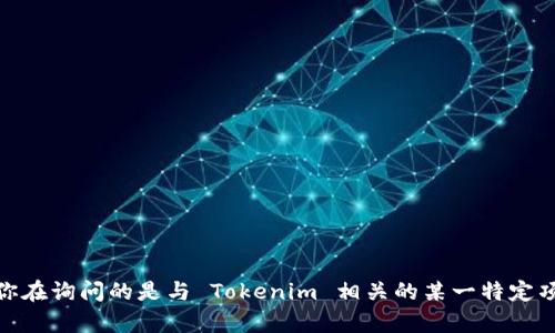 Tokenim 是多种加密货币项目的一个名称，具体项目可能有不同的背景和功能。如果你在询问的是与 Tokenim 相关的某一特定项目或平台的具体信息，请提供更多上下文或细节。这样我可以为你提供更准确的信息。