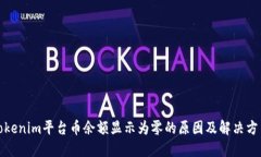 Tokenim平台币余额显示为零的原因及解决方法