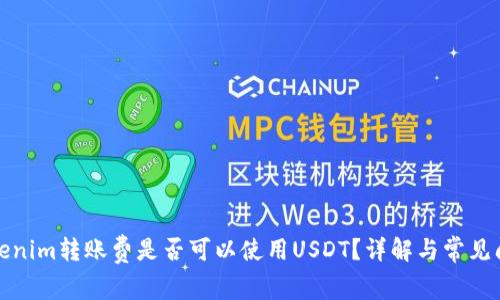 Tokenim转账费是否可以使用USDT？详解与常见问题