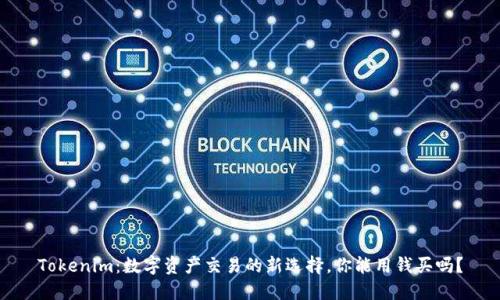 Tokenim：数字资产交易的新选择，你能用钱买吗？