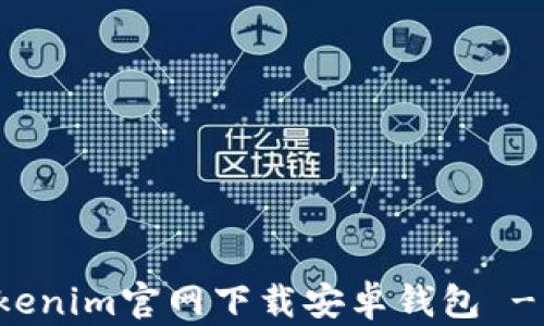 
如何从Tokenim官网下载安卓钱包 - 完全指南