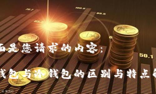 下面是您请求的内容：

热钱包与冷钱包的区别与特点解析