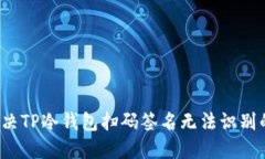 怎么解决TP冷钱包扫码签名无法识别的问题？