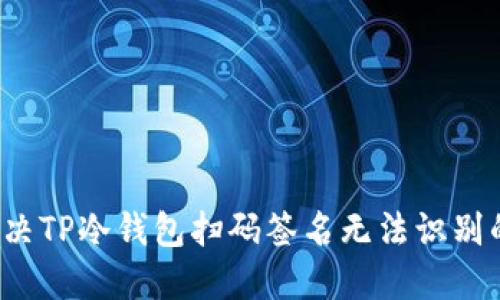 怎么解决TP冷钱包扫码签名无法识别的问题？