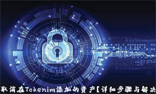 
如何取消在Tokenim添加的资产？详细步骤与解决方案