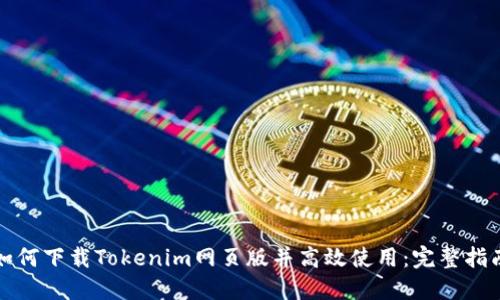 如何下载Tokenim网页版并高效使用：完整指南