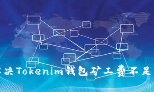 如何解决Tokenim钱包矿工费不足的问题