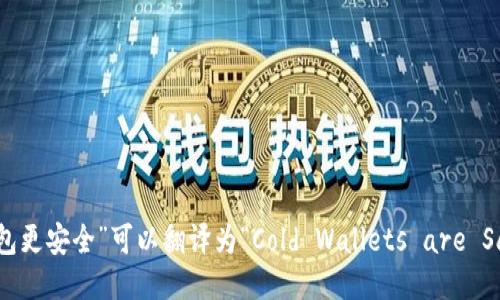 “冷钱包更安全”可以翻译为“Cold Wallets are Safer”。
