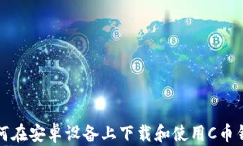 
如何在安卓设备上下载和使用C币钱包
