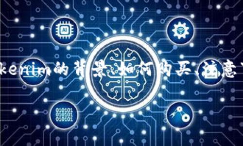 很高兴能帮助您。关于“tokenim可以购买吗”的疑问，我们可以围绕Tokenim的背景、如何购买、注意事项，以及相关风险进行详细讨论。以下是的、关键词，并展开详细介绍。

Tokenim如何购买及其市场前景分析