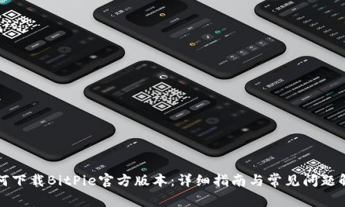 如何下载BitPie官方版本：详细指南与常见问题解答