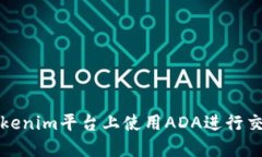 如何在Tokenim平台上使用ADA进行交易和投资