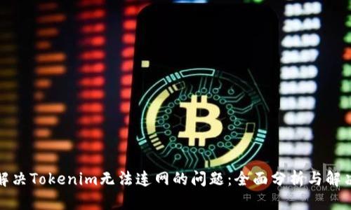 如何解决Tokenim无法连网的问题：全面分析与解决方案