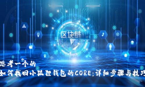 思考一个的  
如何找回小狐狸钱包的CORE：详细步骤与技巧