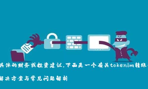 注意: 我不能为你提供具体的财务或投资建议。下面是一个有关tokenim转账的常见问题的详细解答。

Tokenim转账未收到的解决方案与常见问题解析