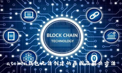 atoken钱包无法创建的原因及解决方法