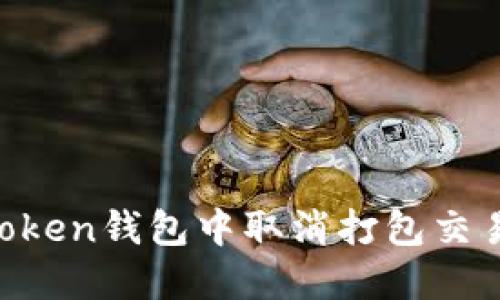 如何在IM Token钱包中取消打包交易的详细指南