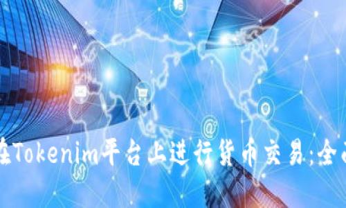 如何在Tokenim平台上进行货币交易：全面指南