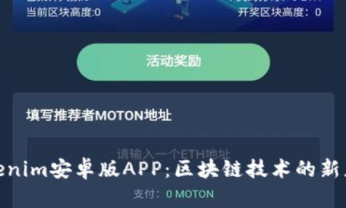 探索Tokenim安卓版APP：区块链技术的新应用体验