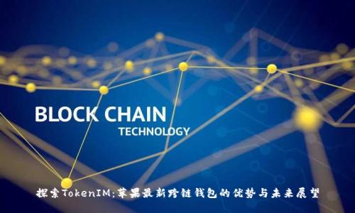 探索TokenIM：苹果最新跨链钱包的优势与未来展望