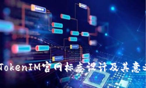 ## TokenIM官网标志设计及其意义分析