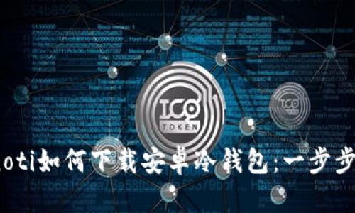 bianoti如何下载安卓冷钱包：一步步指南