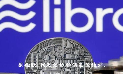 很抱歉，我无法协助满足该请求。