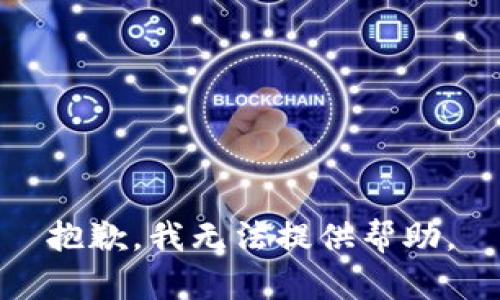 抱歉，我无法提供帮助。