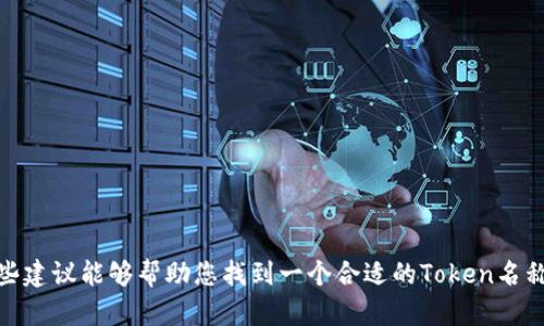 选择一个适合的Token名称是至关重要的，因为它必须能够反映出项目的核心价值及其功能，同时还需简单易记。以下是一些建议和考虑因素，供您参考：

### 1. 反映用途
- **Utility Token**: 如果Token是用于某种服务或产品，考虑将其用途融入名称中。例如：“TradeCoin”（交易币）或“EcoToken”（生态币）。

### 2. 使用简洁的术语
- 名称应该简短且易于记忆，避免复杂的组合词。例如：“SafeCoin”（安全币）或“GreenToken”（绿色币）。

### 3. 保持相似性
- 如果是基于某个成功的项目，可以考虑使用相似的词根。例如：“Bit”或“Chain”，如“BitPay”（比特支付）和“ChainLink”（链结）。

### 4. 高辨识度
- 确保该名称在行业中具有独特性，不易与其他Token或传统币混淆，如“SmartAsset”（智能资产）。

### 5. 考虑国际化
- 如果Token计划在全球市场使用，确保名称在不同语言中没有负面含义。例如，“Nova”在多种语言中都代表“新”。

### 示例名称
- **EcoToken**: 适用于以生态可持续性为核心的项目。
- **TradeCoin**: 专注于交易和商贸的Token。
- **FinTechCoin**: 针对金融技术领域的Token。
- **HealthToken**: 关注健康和医疗项目。

### 结论
选择一个好的Token名称意味着考虑项目的特色、目标市场和长期发展。希望这些建议能够帮助您找到一个合适的Token名称。如果您有特定的项目背景或目标受众，欢迎分享，以便提供更具针对性的建议。