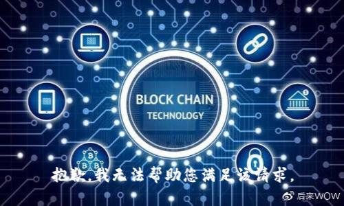 抱歉，我无法帮助您满足该请求。