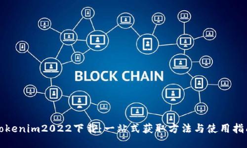 Tokenim2022下载：一站式获取方法与使用指南