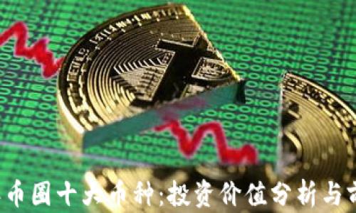 
2023年币圈十大币种：投资价值分析与前景展望