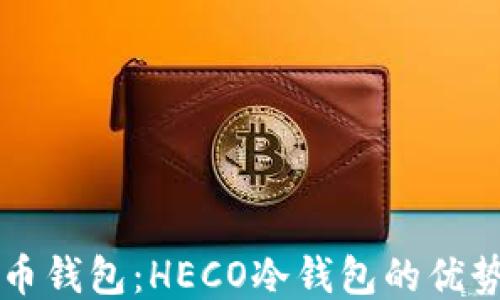 
详细探讨火币钱包：HECO冷钱包的优势与使用指南