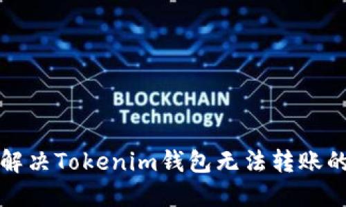 如何解决Tokenim钱包无法转账的问题